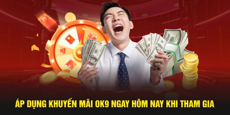Áp dụng khuyến mãi OK9 ngay hôm nay khi tham gia